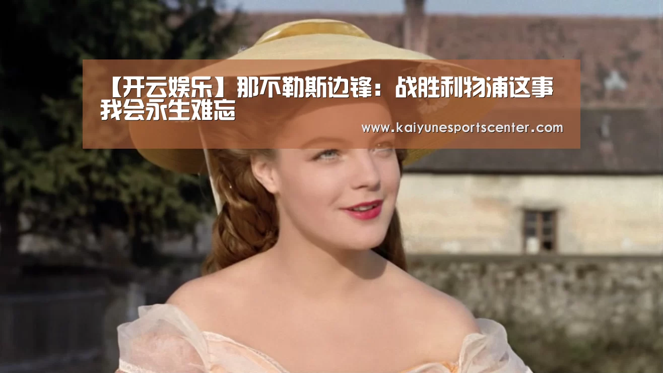 【开云娱乐】那不勒斯边锋:战胜利物浦这事我会永生难忘(图2) 开云官网